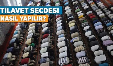 Tilavet Secdesi nasıl yapılır? Tilavet Secdesi ne demektir?