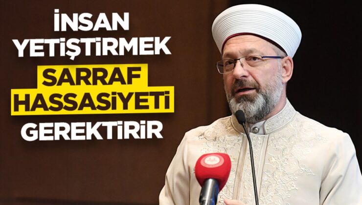 Başkan Erbaş: İnsan yetiştirmek sarraf hassasiyeti gerektirir