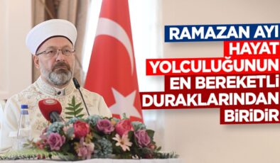 Başkan Erbaş: Ramazan ayı, hayat yolculuğunun en bereketli duraklarından biridir
