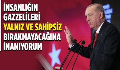 Cumhurbaşkanı Erdoğan: İnsanlık ittifakının bu kritik süreçte Gazzelileri yalnız ve sahipsiz bırakmayacağına inanıyorum