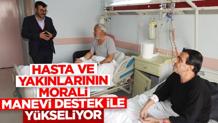 Hasta ve yakınlarının morali manevi destek ile yükseliyor