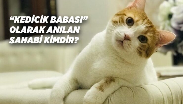 “Kedicik Babası” olarak anılan sahabi kimdir?