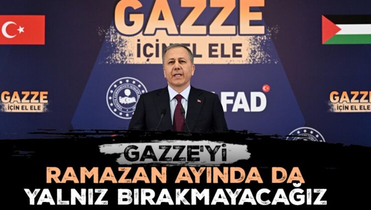 Yerlikaya: ‘Gazze İçin El Ele’ yardım kampanyasıyla Gazze’yi ramazan ayında da yalnız bırakmayacağız