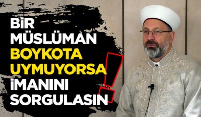 Başkan Erbaş: Bir Müslüman boykota uymuyorsa, imanını sorgulasın