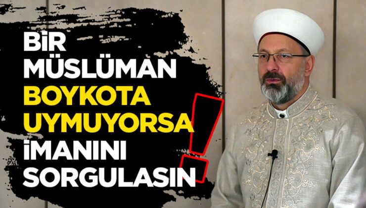 Başkan Erbaş: Bir Müslüman boykota uymuyorsa, imanını sorgulasın