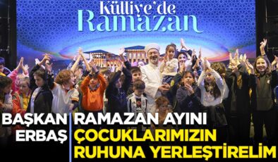 Başkan Erbaş: Ramazan ayını çocuklarımızın ruhuna yerleştirelim