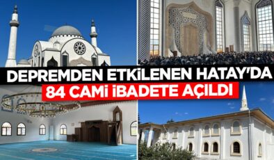 Depremden etkilenen Hatay’da vakıf ve hayırseverlerin desteğiyle 84 cami ibadete açıldı