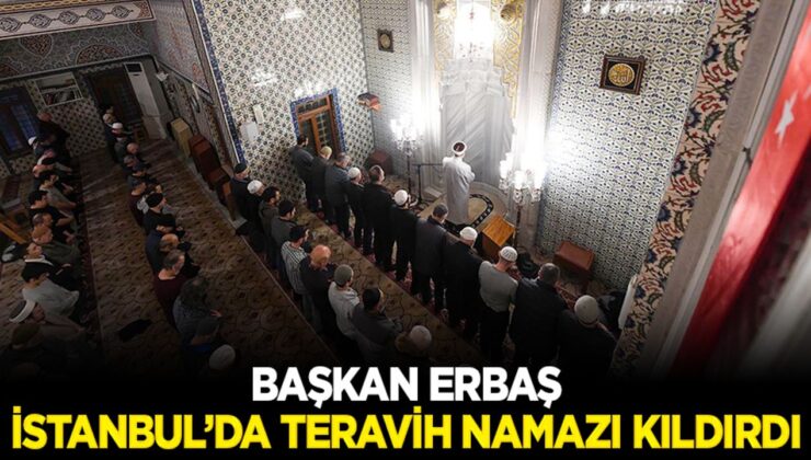 Diyanet İşleri Başkanı Erbaş, İstanbul’da teravih namazı kıldırdı