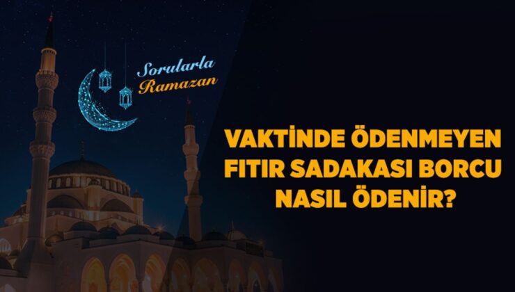 Vaktinde ödenmeyen fıtır sadakası borcu nasıl ödenir?