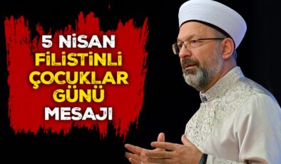 Diyanet İşleri Başkanı Erbaş’tan 5 Nisan Filistinli Çocuklar Günü Mesajı