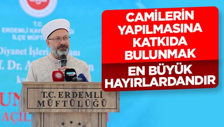 Prof. Dr. Erbaş: Camilerin yapılmasına katkıda bulunmak en büyük hayırlardandır