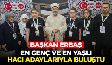 Başkan Erbaş, en genç ve en yaşlı hacı adaylarıyla buluştu