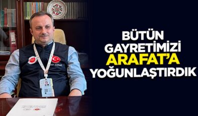“Bütün gayretimizi Arafat’a yoğunlaştırdık”