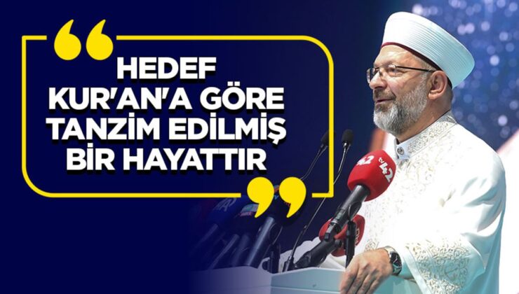 Başkan Erbaş: Hedef Kur’an’a göre tanzim edilmiş bir hayat