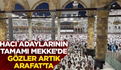 Hacı adaylarının tamamı Mekke’de, gözler artık Arafat’ta