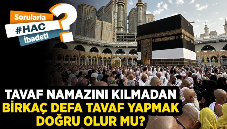 Tavaf namazını kılmadan birkaç defa tavaf yapmak doğru olur mu?