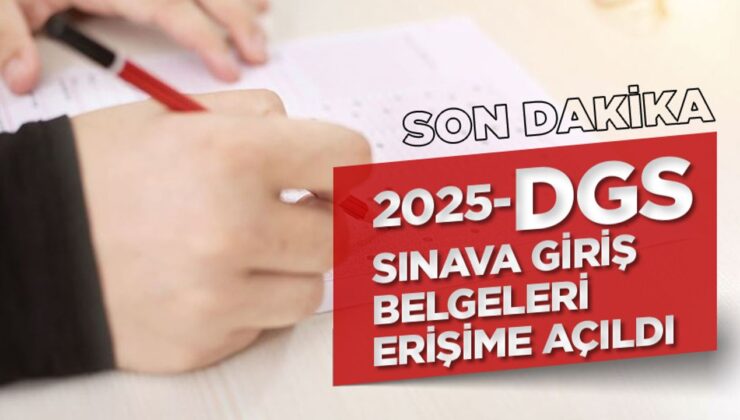 2025-DGS: Sınava Giriş Belgeleri Erişime Açıldı