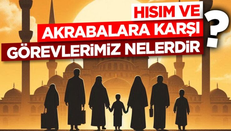 Hısım ve Akrabalara Karşı Görevlerimiz Nelerdir?