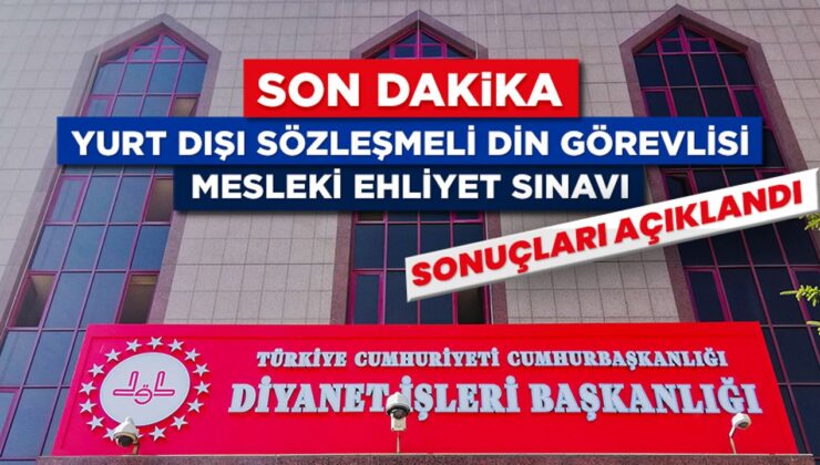 Yurt Dışı Sözleşmeli Din Görevlisi Mesleki Ehliyet Sınavı sonuçları açıklandı