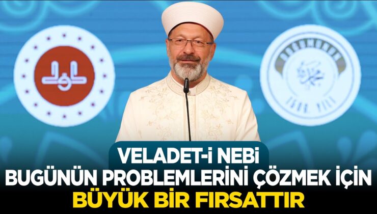Başkan Erbaş: Veladet-i Nebi, bugünün problemlerini çözmek için büyük bir fırsattır
