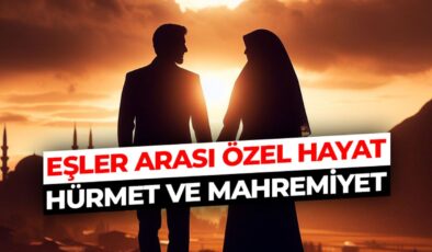 Eşler Arası Özel Hayat: Hürmet ve Mahremiyet