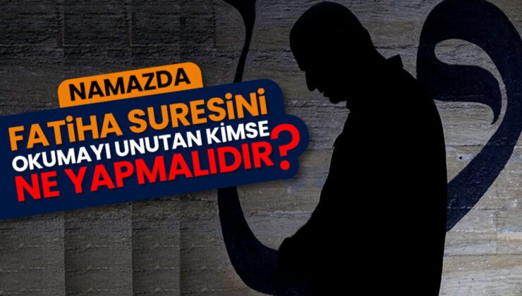 Namazda Fatiha suresini okumayı unutan kimse ne yapmalıdır?