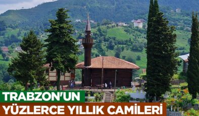 Trabzon’un yüzlerce yıllık camileri taş ve ahşap sanatının zengin örneklerini sergiliyor