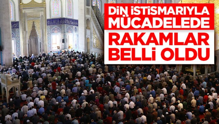 Din istismarıyla mücadelede rakamlar belli oldu