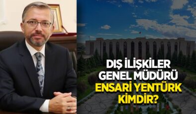 Dış İlişkiler Genel Müdürü Ensari Yentürk kimdir?
