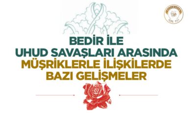 Bedir ile Uhud Savaşları Arasında Müşriklerle İlişkilerde Bazı Gelişmeler