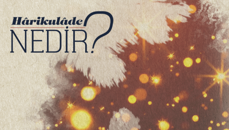Hârikulâde Nedir?