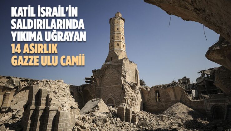 Katil İsrail’in saldırılarında yıkıma uğrayan 14 asırlık Gazze Ulu Camii