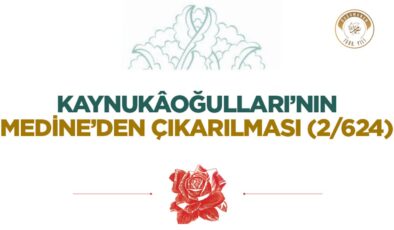 Kaynukâoğulları’nın Medine’den Çıkarılması (2/624)