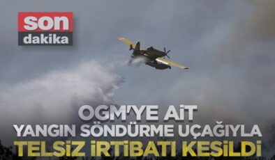 OGM’ye ait yangın söndürme uçağıyla telsiz irtibatı kesildi