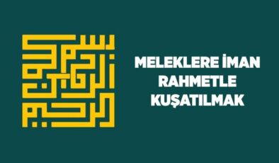 Meleklere iman: Rahmetle kuşatılmak
