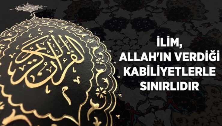 İlim, Allah’ın verdiği kabiliyetlerle sınırlıdır