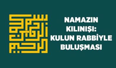 Namazın Kılınışı: Kulun Rabbiyle Buluşması