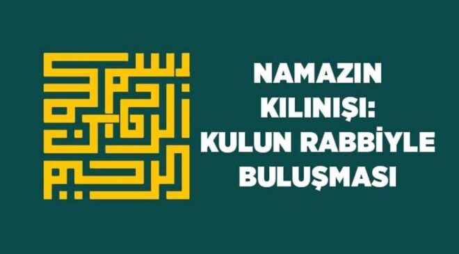 Namazın Kılınışı: Kulun Rabbiyle Buluşması