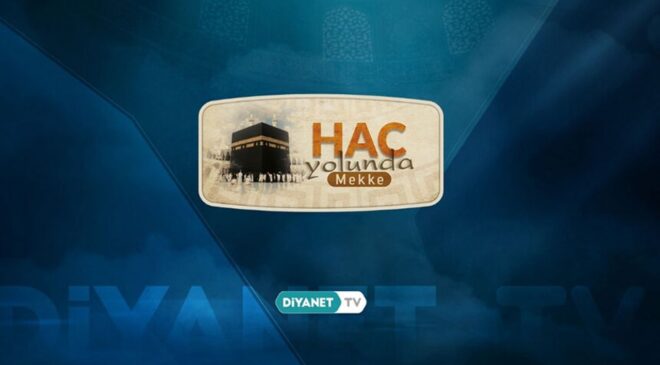 “Hac Yolunda Mekke” Diyanet TV’de başlıyor