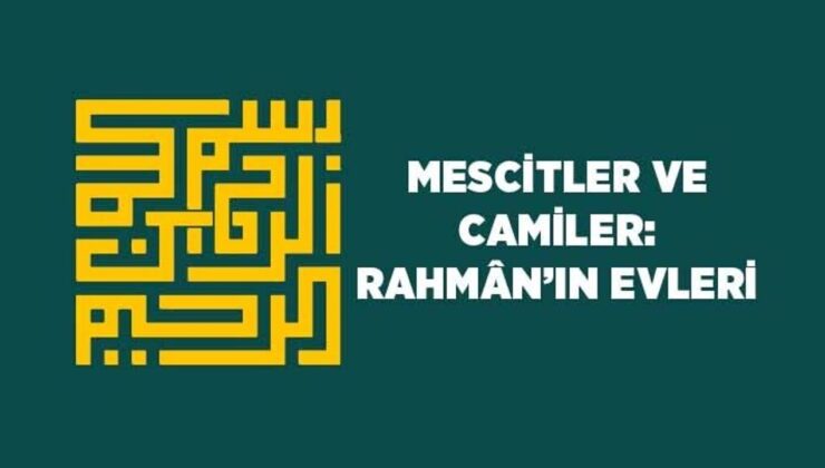 Mescitler ve Camiler: Rahman’ın Evleri