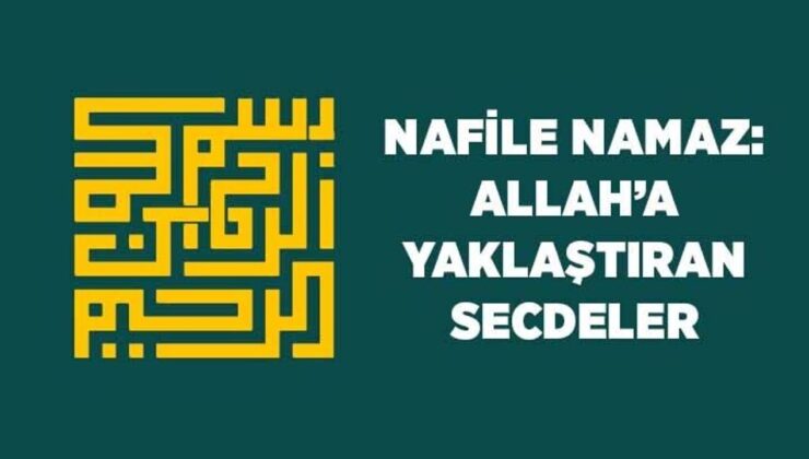 Nafile Namaz: Allah’a (cc) Yaklaştıran Secdeler