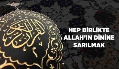 Hep Birlikte Allah’ın Dinine Sarılmak